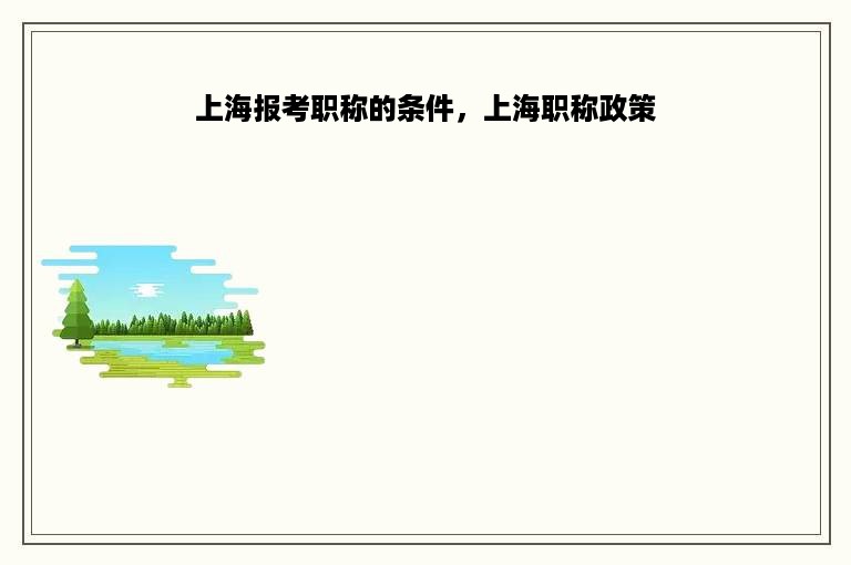 上海报考职称的条件，上海职称政策