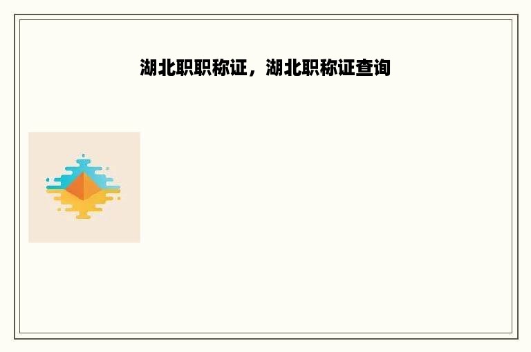 湖北职职称证，湖北职称证查询