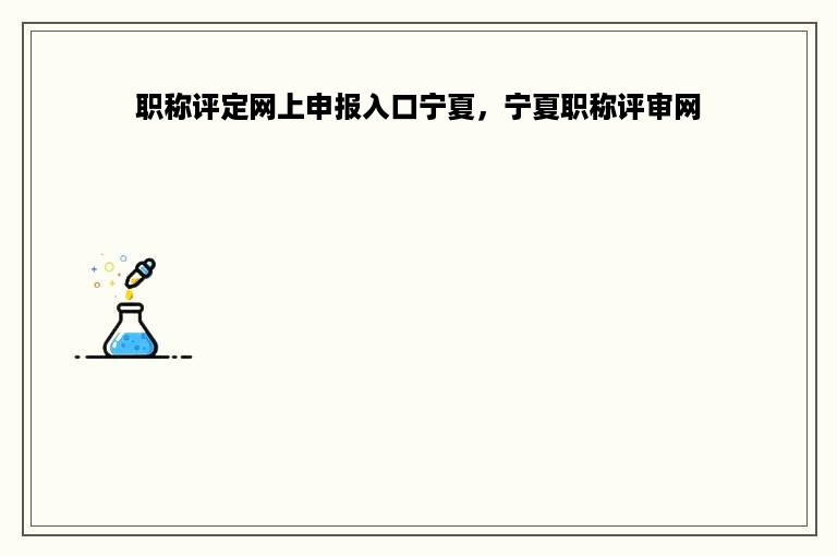 职称评定网上申报入口宁夏，宁夏职称评审网