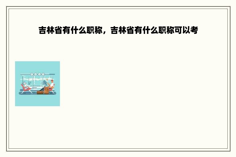 吉林省有什么职称，吉林省有什么职称可以考
