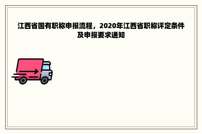 江西省国有职称申报流程，2020年江西省职称评定条件及申报要求通知