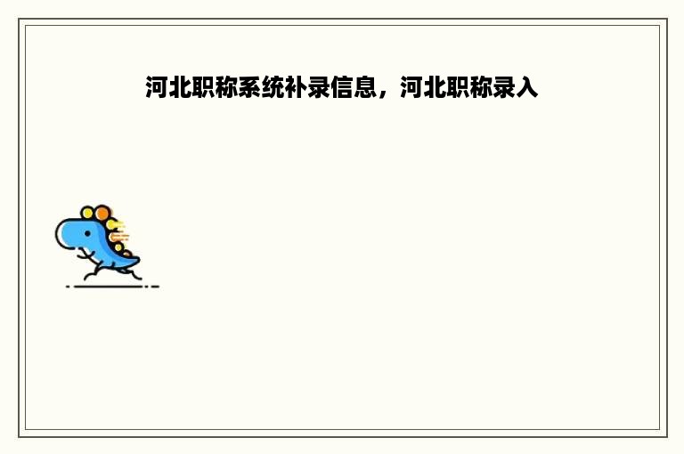 河北职称系统补录信息，河北职称录入