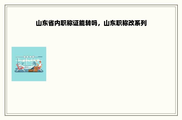 山东省内职称证能转吗，山东职称改系列