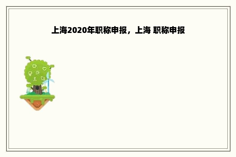 上海2020年职称申报，上海 职称申报