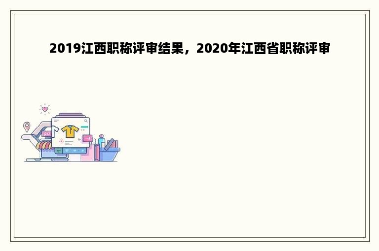 2019江西职称评审结果，2020年江西省职称评审