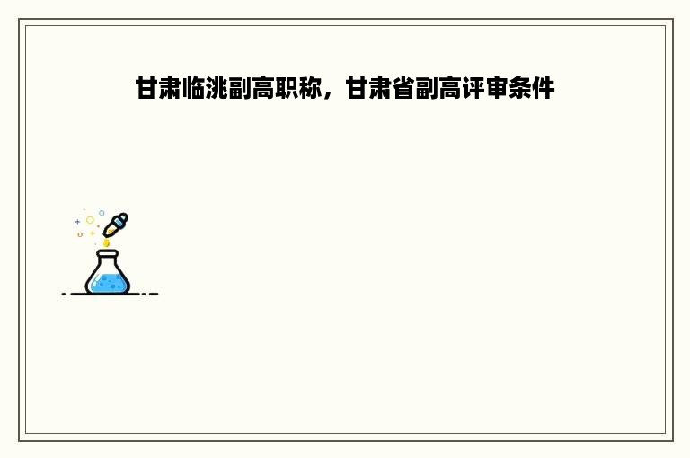 甘肃临洮副高职称，甘肃省副高评审条件