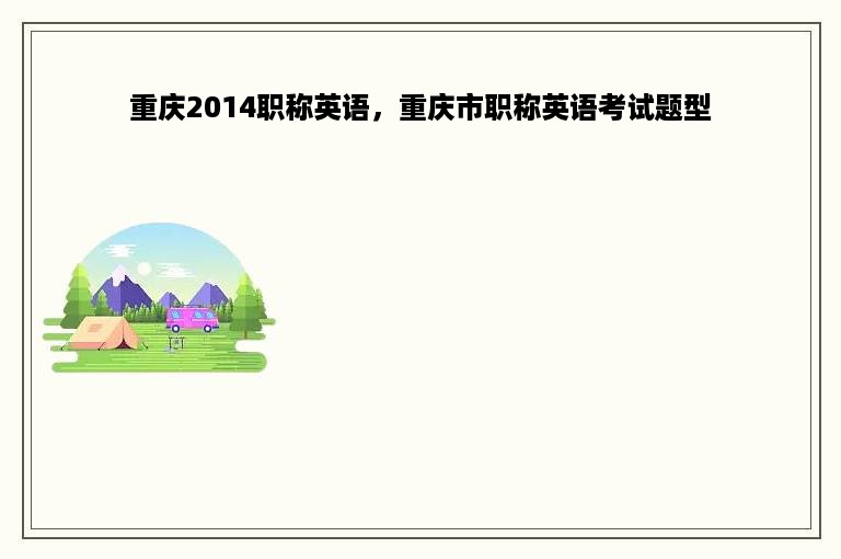 重庆2014职称英语，重庆市职称英语考试题型