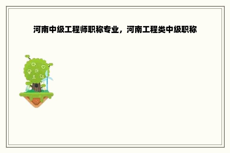 河南中级工程师职称专业，河南工程类中级职称