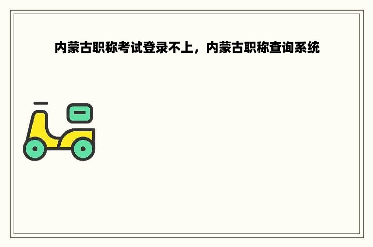 内蒙古职称考试登录不上，内蒙古职称查询系统