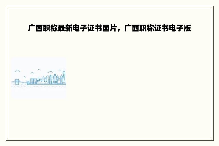 广西职称最新电子证书图片，广西职称证书电子版
