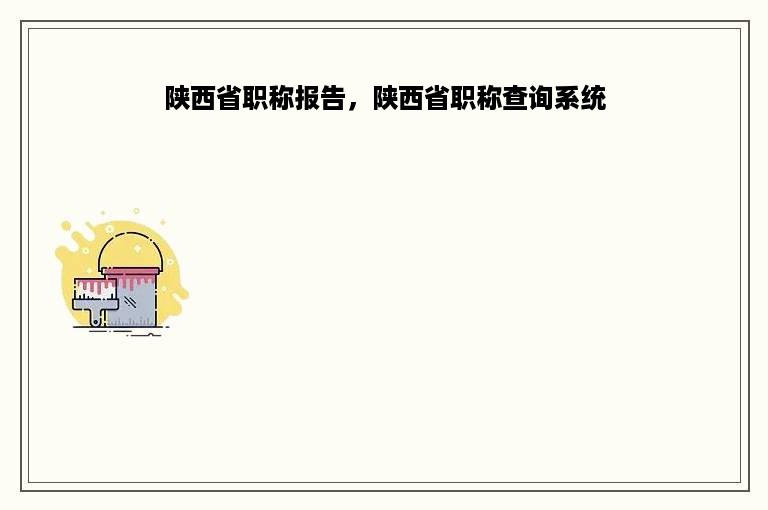 陕西省职称报告，陕西省职称查询系统