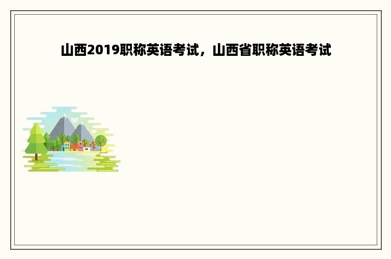 山西2019职称英语考试，山西省职称英语考试