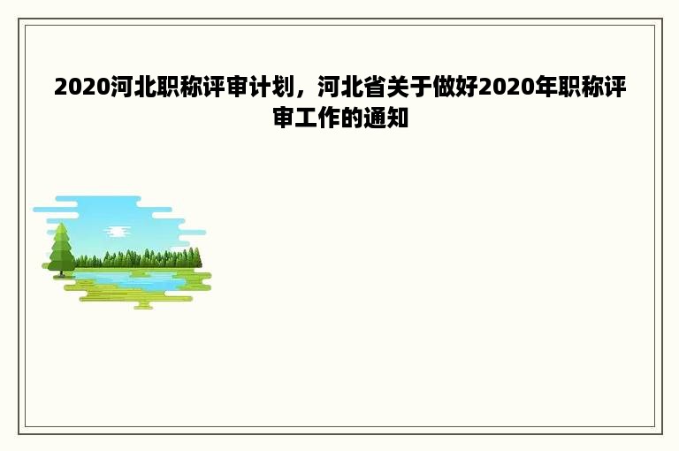 2020河北职称评审计划，河北省关于做好2020年职称评审工作的通知