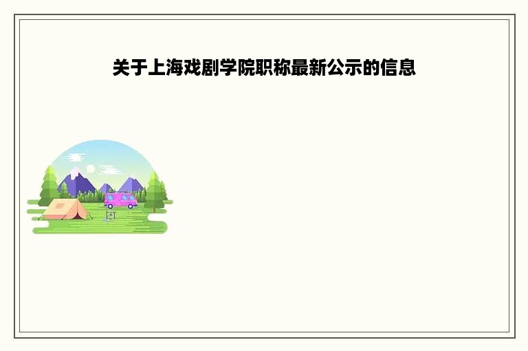 关于上海戏剧学院职称最新公示的信息