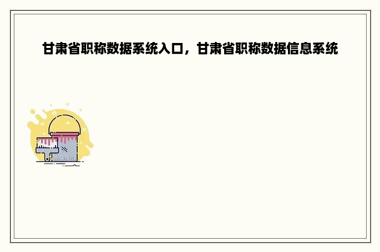 甘肃省职称数据系统入口，甘肃省职称数据信息系统