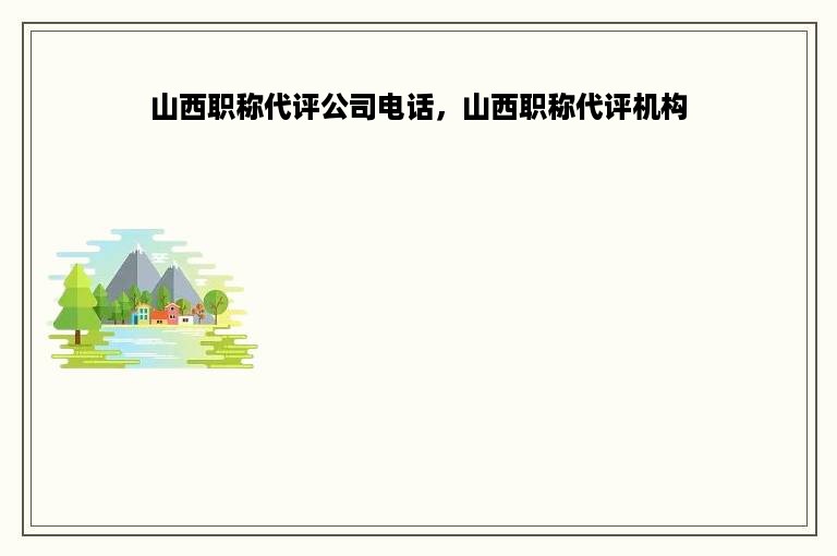 山西职称代评公司电话，山西职称代评机构