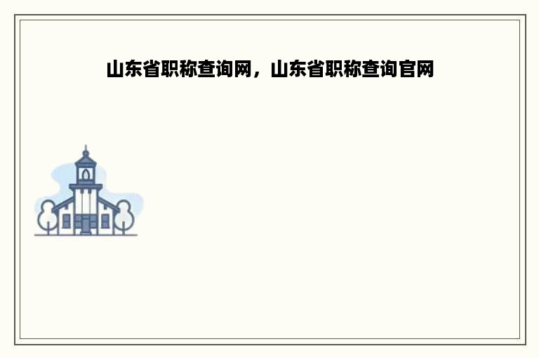 山东省职称查询网，山东省职称查询官网