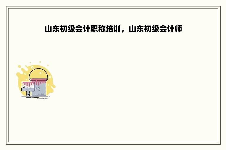 山东初级会计职称培训，山东初级会计师