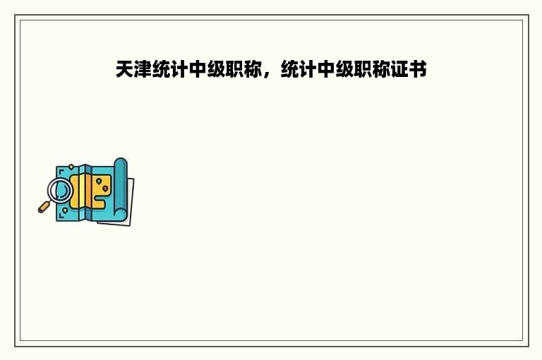 天津统计中级职称，统计中级职称证书