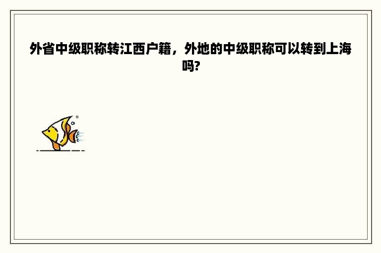 外省中级职称转江西户籍，外地的中级职称可以转到上海吗?