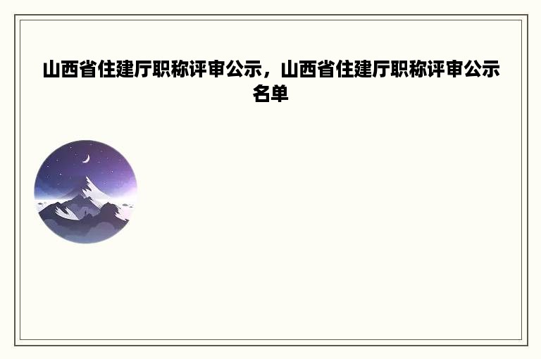 山西省住建厅职称评审公示，山西省住建厅职称评审公示名单