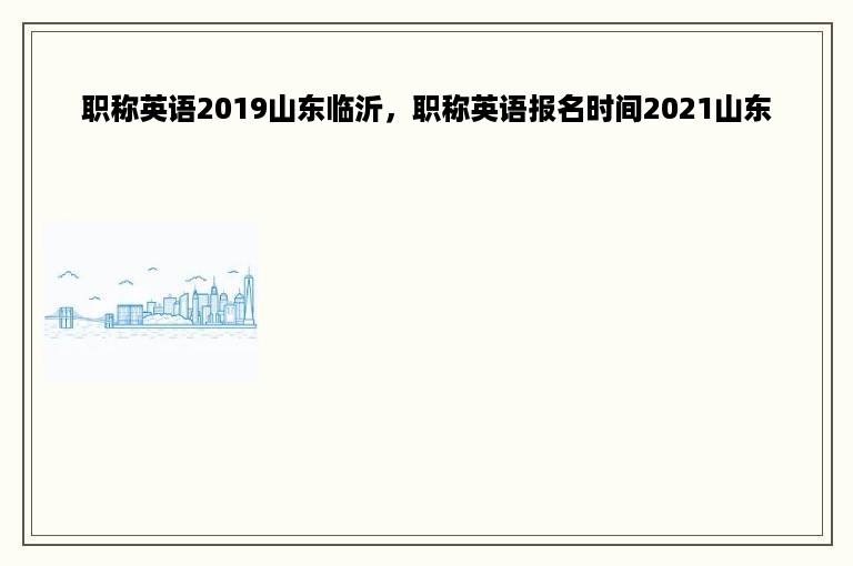 职称英语2019山东临沂，职称英语报名时间2021山东