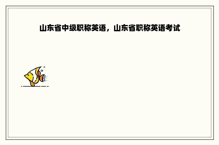 山东省中级职称英语，山东省职称英语考试
