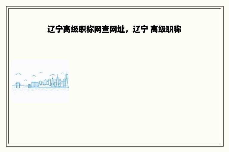 辽宁高级职称网查网址，辽宁 高级职称