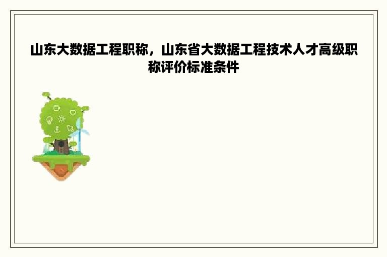 山东大数据工程职称，山东省大数据工程技术人才高级职称评价标准条件