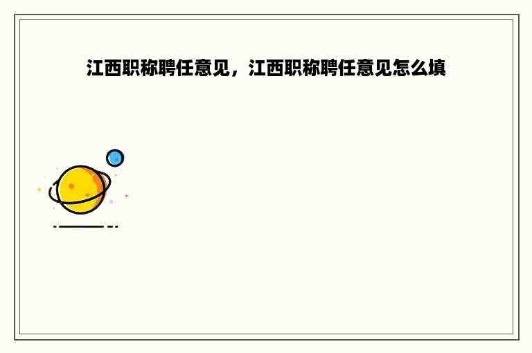江西职称聘任意见，江西职称聘任意见怎么填