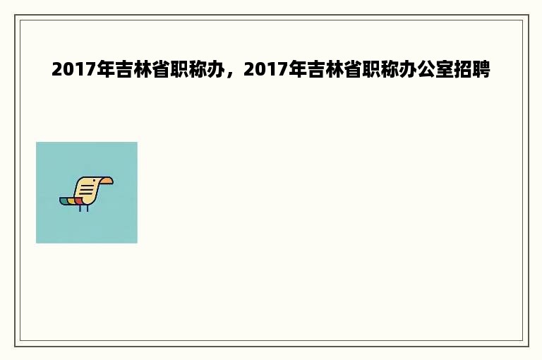 2017年吉林省职称办，2017年吉林省职称办公室招聘