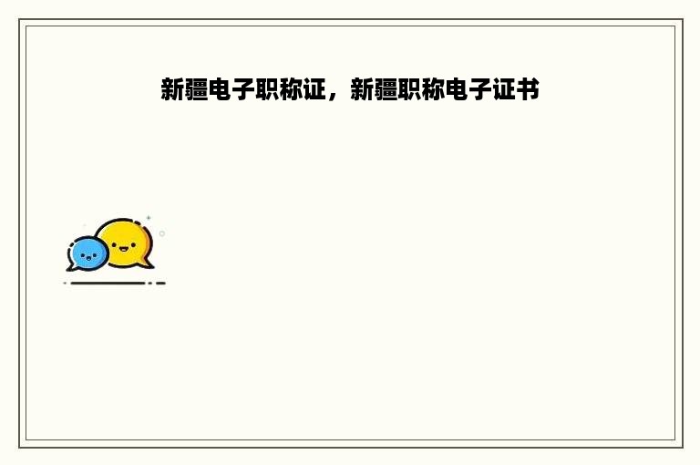 新疆电子职称证，新疆职称电子证书