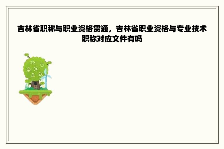 吉林省职称与职业资格贯通，吉林省职业资格与专业技术职称对应文件有吗