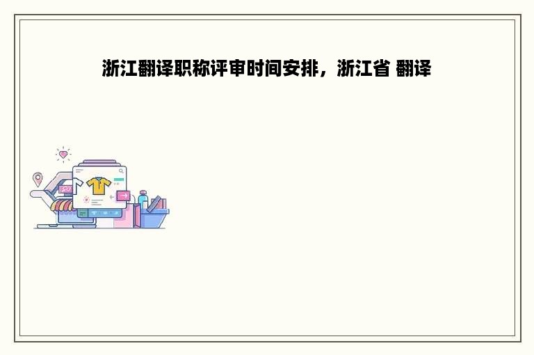 浙江翻译职称评审时间安排，浙江省 翻译