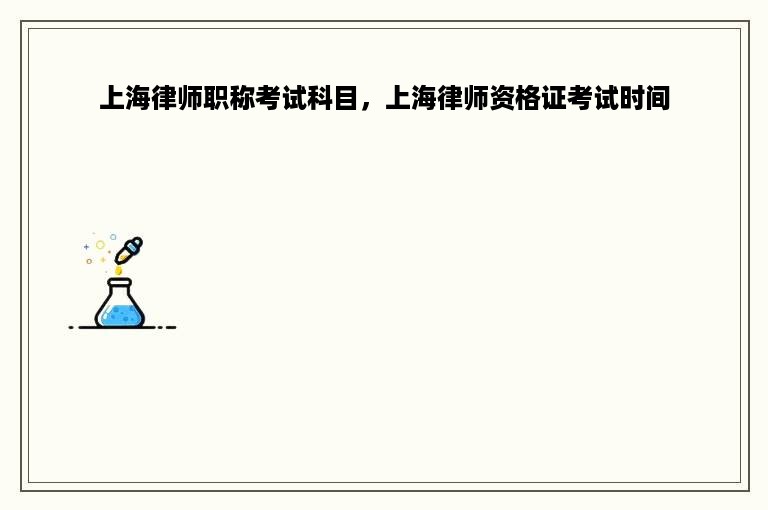 上海律师职称考试科目，上海律师资格证考试时间