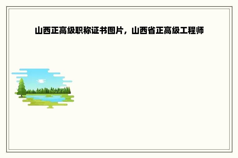 山西正高级职称证书图片，山西省正高级工程师