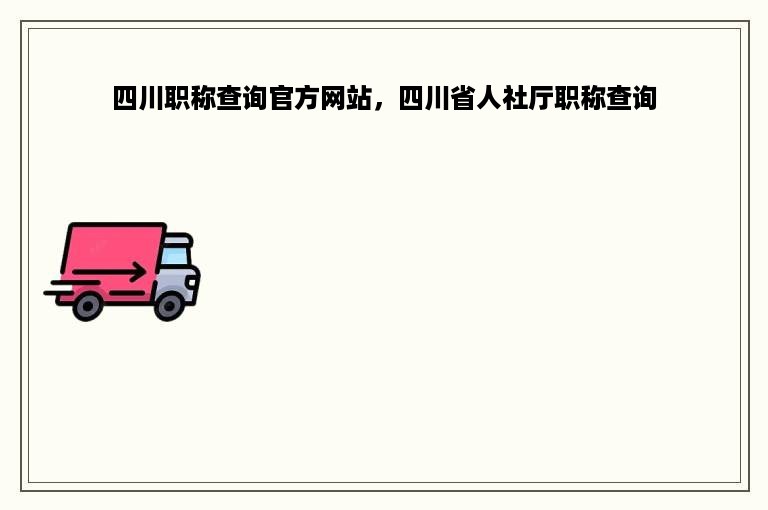 四川职称查询官方网站，四川省人社厅职称查询