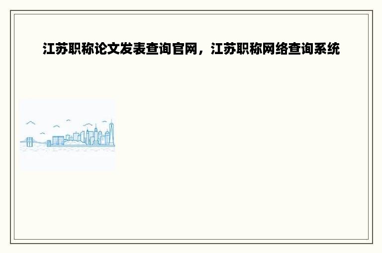 江苏职称论文发表查询官网，江苏职称网络查询系统
