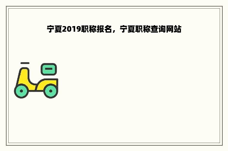 宁夏2019职称报名，宁夏职称查询网站