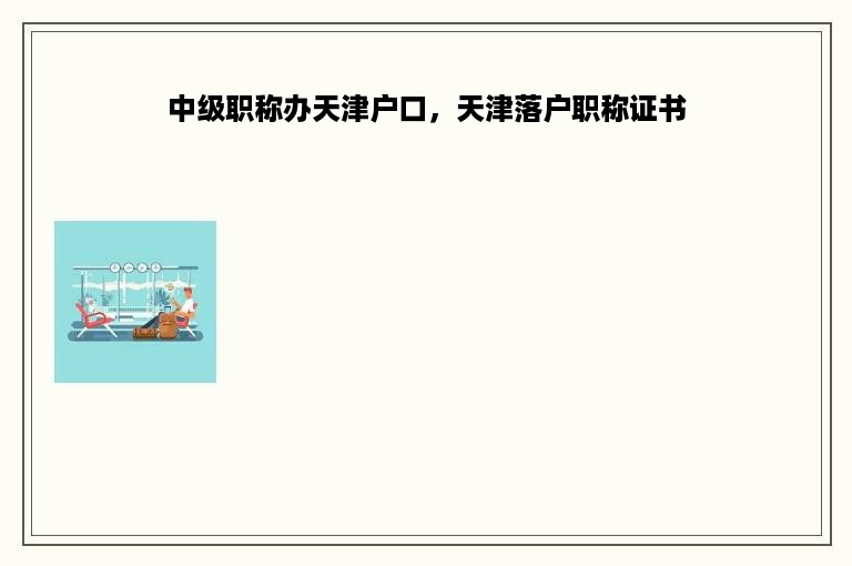 中级职称办天津户口，天津落户职称证书