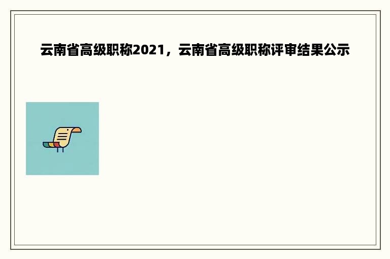 云南省高级职称2021，云南省高级职称评审结果公示