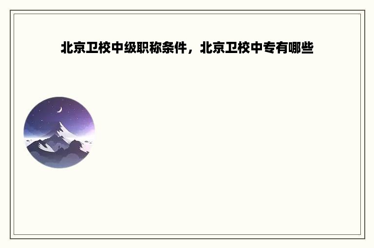 北京卫校中级职称条件，北京卫校中专有哪些