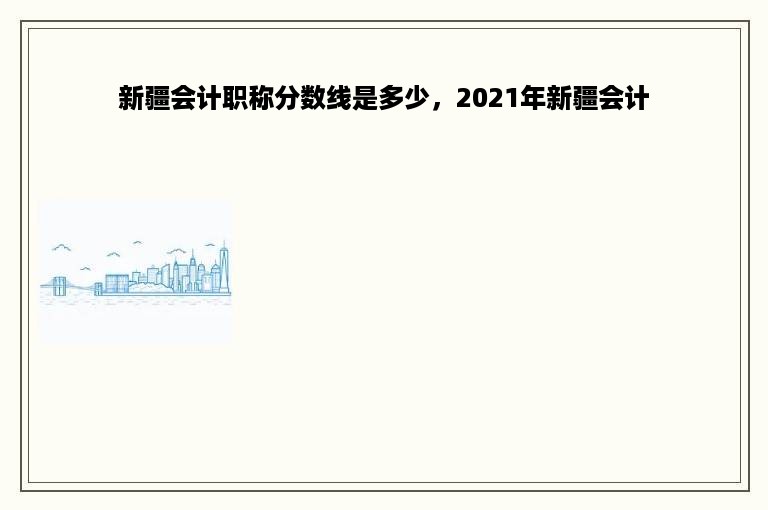 新疆会计职称分数线是多少，2021年新疆会计