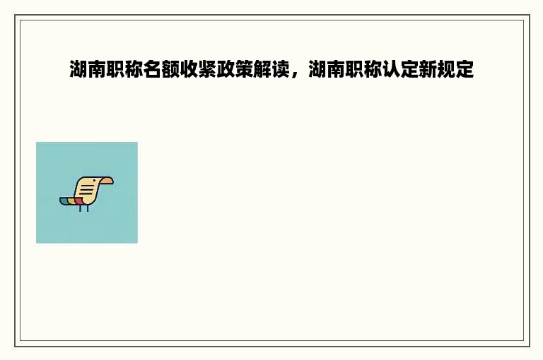 湖南职称名额收紧政策解读，湖南职称认定新规定