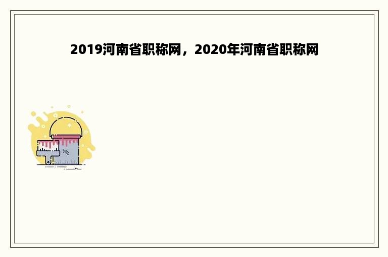 2019河南省职称网，2020年河南省职称网