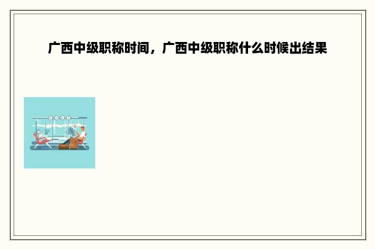 广西中级职称时间，广西中级职称什么时候出结果