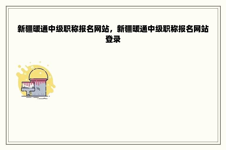 新疆暖通中级职称报名网站，新疆暖通中级职称报名网站登录
