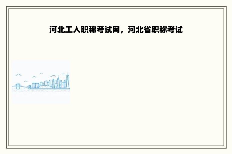 河北工人职称考试网，河北省职称考试