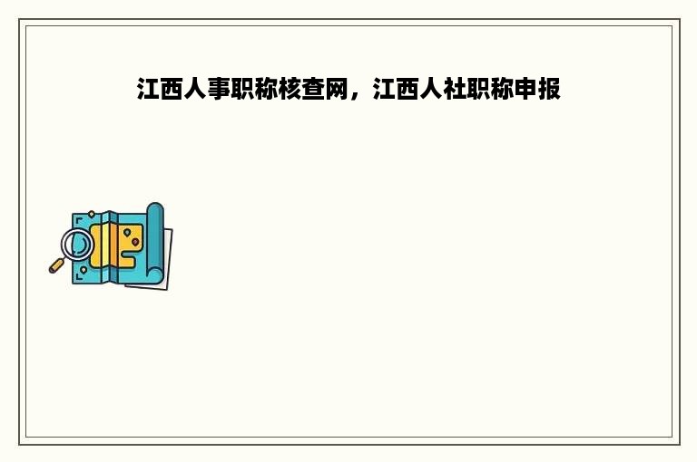江西人事职称核查网，江西人社职称申报