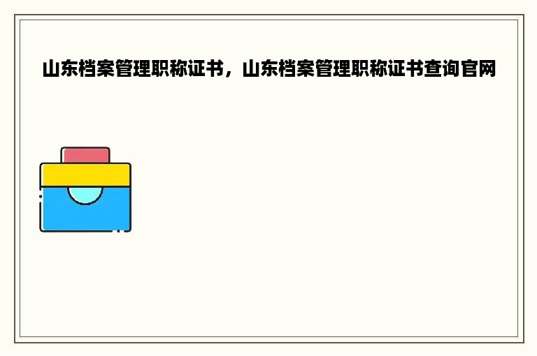 山东档案管理职称证书，山东档案管理职称证书查询官网